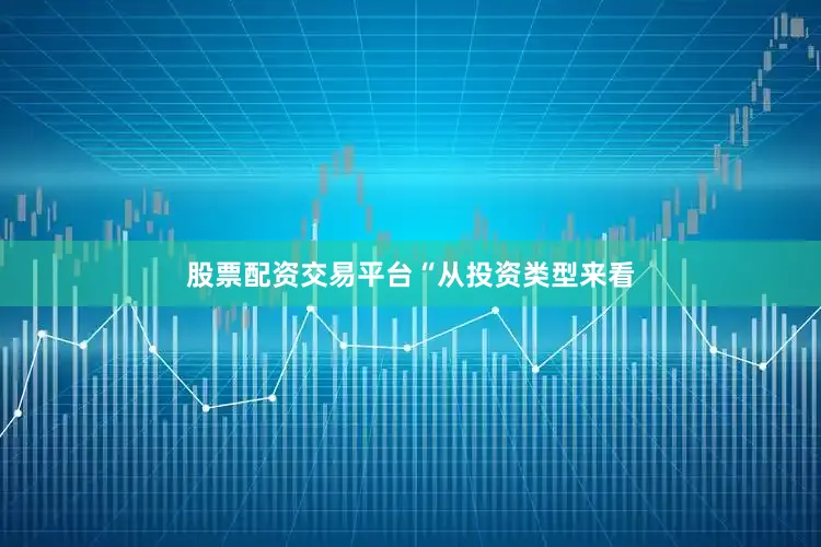 股票配资交易平台　　“从投资类型来看