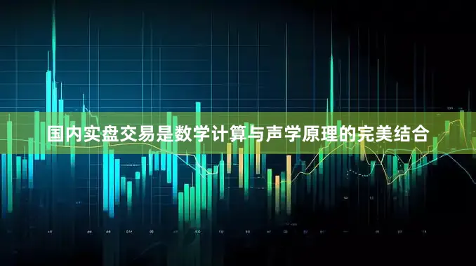 国内实盘交易是数学计算与声学原理的完美结合