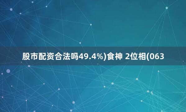 股市配资合法吗49.4%)食神 2位相(063